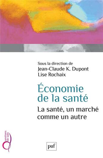 Couverture du livre « Économie de la santé ; la santé, un marché comme un autre » de Jean-Claude K. Dupont et Lise Rochaix aux éditions Puf