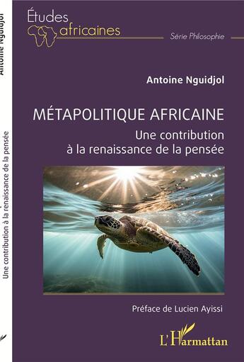 Couverture du livre « Métapolitique africaine : Une contribution à la renaissance de la pensée » de Antoine Nguidjol aux éditions L'harmattan