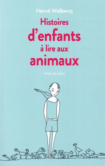 Couverture du livre « Histoire d'enfants à lire aux animaux » de Herve Walbecq aux éditions Ecole Des Loisirs