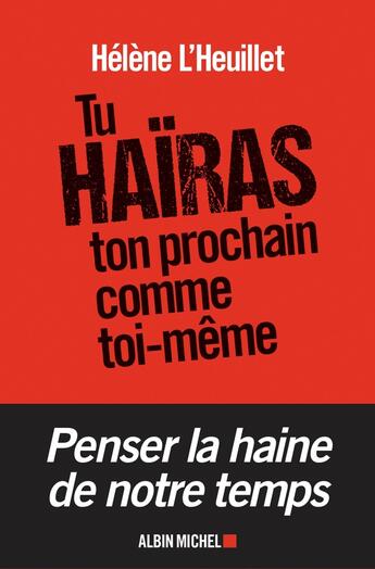 Couverture du livre « Tu haÎras ton prochain comme toi-même ; penser la haine de notre temps » de Helene L'Heuillet aux éditions Albin Michel