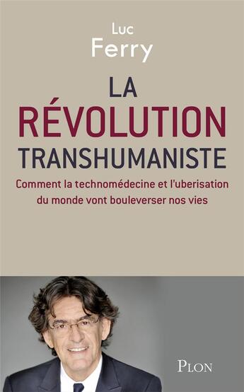 Couverture du livre « La révolution transhumaniste ; comment la technomédecine et l'uberisation du monde vont bouleverser nos vies » de Luc Ferry aux éditions Plon