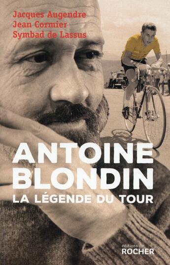 Couverture du livre « Antoine Blondin ; la légende du Tour » de Jean Cormier aux éditions Rocher