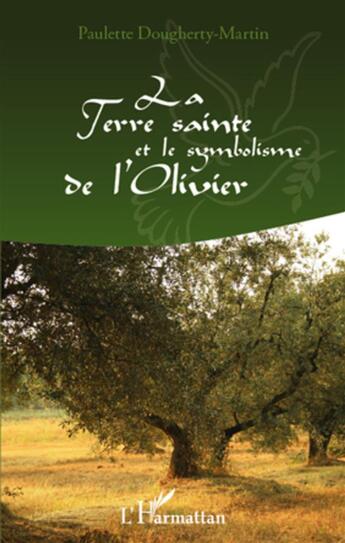 Couverture du livre « La Terre sainte et le symbolisme de l'olivier » de Paulette Dougherty-Martin aux éditions L'harmattan