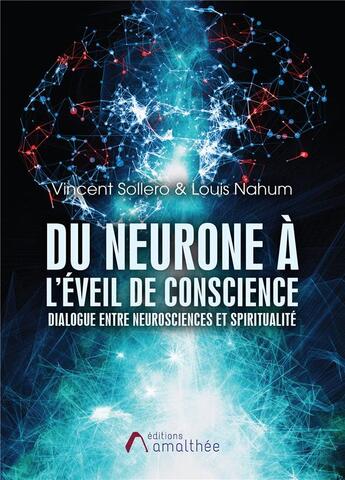 Couverture du livre « Du neurone à l'éveil de conscience ; dialogue entre neurosciences et spiritualité » de Vincent Sollero et Louis Nahum aux éditions Amalthee