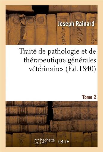 Couverture du livre « Traité de pathologie et de thérapeutique générales vétérinaires. Tome 2 » de Rainard Joseph aux éditions Hachette Bnf