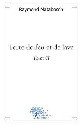 Couverture du livre « Terre de feu et de lave - t02 - terre de feu et de lave » de Raymond Matabosch aux éditions Edilivre