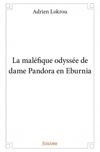 Couverture du livre « La maléfique odyssée de dame Pandora en Eburnia » de Adrien Lokrou aux éditions Edilivre