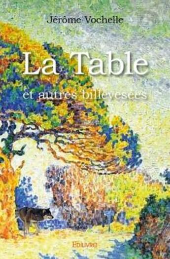 Couverture du livre « La table et autres billevesées » de Jerome Vochelle aux éditions Edilivre