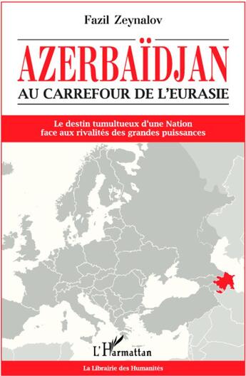 Couverture du livre « Azerbaïdjan, au carrefour de l'Eurasie ; le destin tumultueux d'une nation face aux rivalités des grandes puissances » de Fazil Zeynalov aux éditions L'harmattan