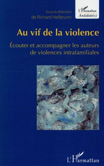 Couverture du livre « Au vif de la violence ; écouter et accompagner les auteurs de violences intrafamiliales » de Richard Hellbrunn aux éditions L'harmattan