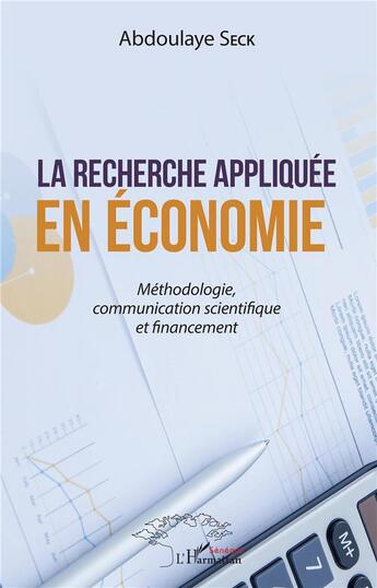 Couverture du livre « La recherche appliquée en économie ; méthodologie, communication scientifique et financement » de Abdoulaye Seck aux éditions L'harmattan