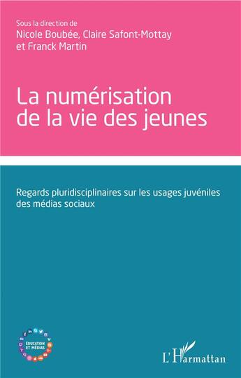 Couverture du livre « La numérisation de la vie des jeunes ; regards pluridisciplinaires sur les usages juvéniles des médias sociaux » de Franck Martin et Nicole Boubee et Collectif et Claire Safont-Mottay aux éditions L'harmattan