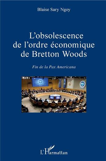 Couverture du livre « L'obsolescence de l'ordre économique de Bretton Woods ; fin de la pax americana » de Blaise Sary Ngoy aux éditions L'harmattan