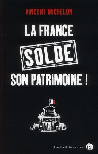 Couverture du livre « La France solde son patrimoine ! » de Vincent Michelon aux éditions Jean-claude Gawsewitch