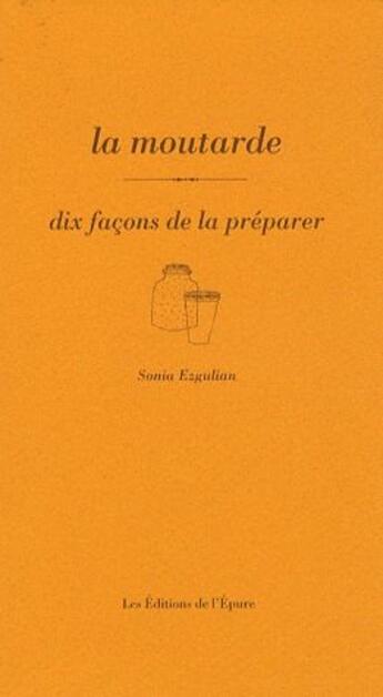 Couverture du livre « Dix façons de le préparer : la moutarde » de Sonia Ezgulian aux éditions Les Editions De L'epure