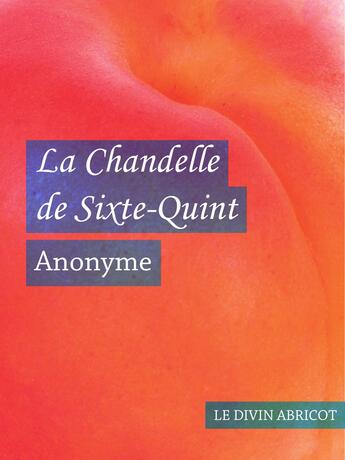 Couverture du livre « La Chandelle de Sixte-Quint (érotique) » de Anonyme aux éditions Le Divin Abricot