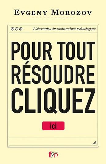 Couverture du livre « Pour tout résoudre, cliquez ici ; l'aberration du solutionnisme technologique » de Evgeny Morozov aux éditions Fyp