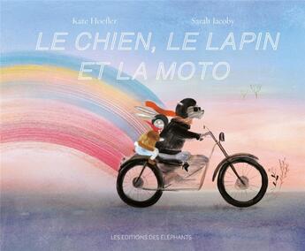 Couverture du livre « Le chien, le lapin et la moto » de Sarah Jacoby et Kate Hoefler aux éditions Editions Des Elephants