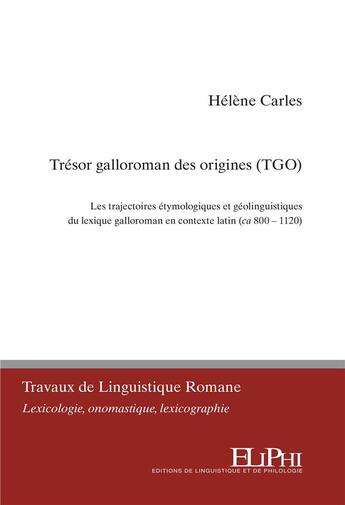 Couverture du livre « Le trésor galloroman des origines : les trajectoires étymologiques et géolinguistiques du lexique falloroman en contexte latin (ca 800-1120) » de Carles Helene aux éditions Eliphi