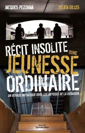 Couverture du livre « Récit insolite d'une jeunesse ordinaire : un voyage initiatique vers les abysses de la déraison » de Gilles Julien et Jacques Pezzana aux éditions Editions Maia