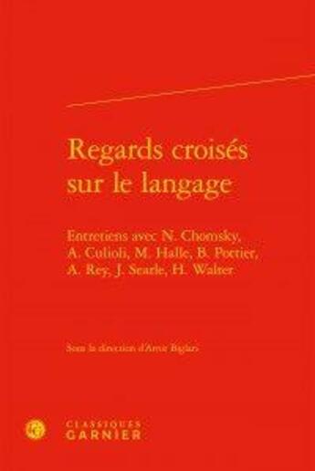 Couverture du livre « Regards croisés sur le langage ; entretiens avec T. Chomsky, A. Culioli, M. Hall » de  aux éditions Classiques Garnier