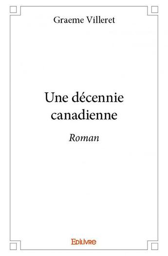 Couverture du livre « Une décennie canadienne » de Graeme Villeret aux éditions Edilivre