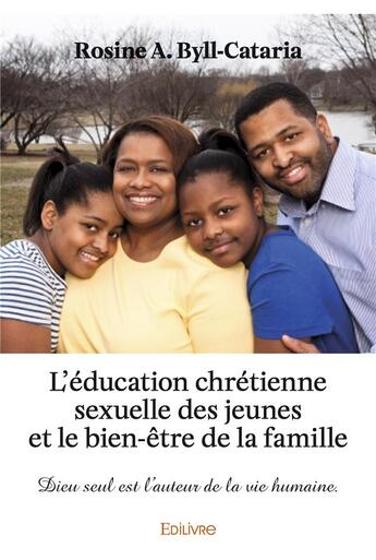 Couverture du livre « L'education chretienne sexuelle des jeunes et le bien-etre de la famille - dieu seul est l'auteur de » de Byll-Cataria Rosine aux éditions Edilivre