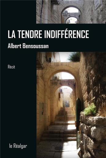 Couverture du livre « La tendre indifférence » de Albert Bensoussan aux éditions Le Realgar