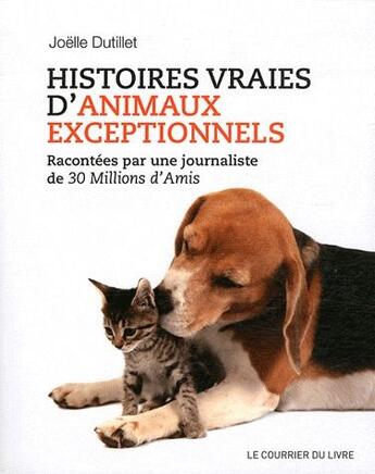 Couverture du livre « Histoires vraies d'animaux exceptionnels » de Joelle Dutillet aux éditions Courrier Du Livre