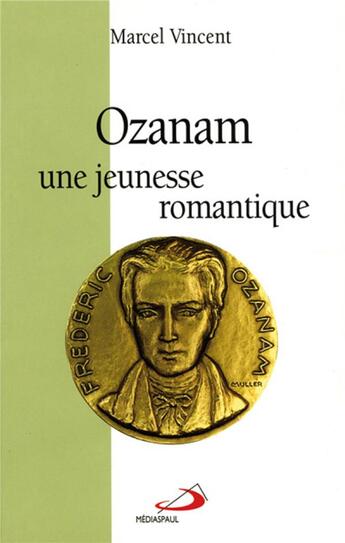 Couverture du livre « Ozanam, une jeunesse romantique » de Marcel Vincent aux éditions Mediaspaul