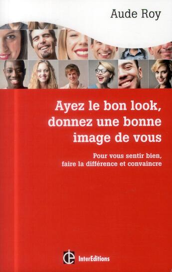 Couverture du livre « Ayez le bon look, donnez une bonne image de vous ; pour vous sentir bien, faire la différence et convaincre (3e édition) » de Aude Roy aux éditions Intereditions