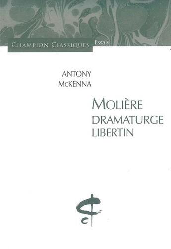 Couverture du livre « Molière, dramaturge libertin » de Antony Mckenna aux éditions Honore Champion