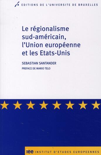 Couverture du livre « Le regionalise sud-americain et l'union europeenne » de Sebastian Santander aux éditions Universite De Bruxelles