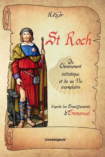 Couverture du livre « ST ROCH : Du cheminement initiatique et de sa vie exemplaire » de Mougeot R R. aux éditions Cosmogone