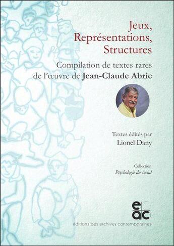 Couverture du livre « Jeux, representations, structures : compilation des textes rares de l'oeuvre de Jean-Claude Abric » de Lionel Dany aux éditions Archives Contemporaines