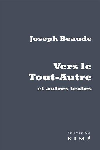 Couverture du livre « Vers le tout-autre et autres textes » de Joseph Beaude aux éditions Kime