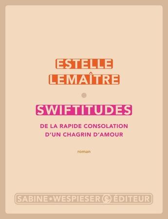 Couverture du livre « Swiftitudes ; de la rapide consolation d'un chagrin d'amour » de Estelle Lemaitre aux éditions Sabine Wespieser