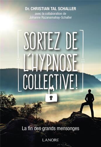 Couverture du livre « Sortez de l'hypnose collective ! ; la fin des grands mensonges » de Johanne Razanamahay-Schaller et Christian Tal Schaller aux éditions Lanore