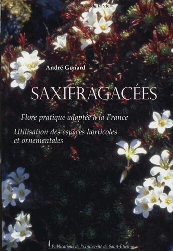 Couverture du livre « Saxifragacées. flore pratique adaptée à la france. utilisation des espèces horticoles et ornementales » de Andre Gonard aux éditions Pu De Saint Etienne