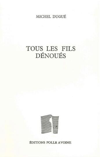 Couverture du livre « Tous les fils dénoues » de Michel Dugue aux éditions Folle Avoine