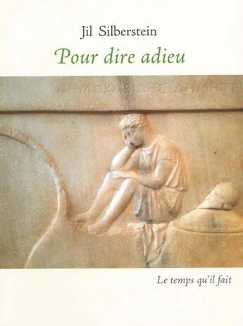 Couverture du livre « Pour dire adieu : épigrammes et stèles funéraires dans la Grèce antique » de Jil Silberstein aux éditions Le Temps Qu'il Fait