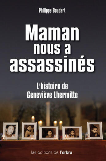 Couverture du livre « Maman nous a assassinés ; l'histoire de Geneviève lhermitte » de Philippe Boudart aux éditions Arbre