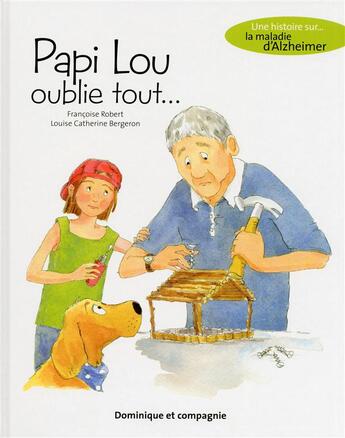 Couverture du livre « Papi lou oublie tout ; une histoire sur la maladie d'Alzheimer » de Francoise Robert aux éditions Dominique Et Compagnie