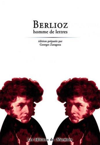 Couverture du livre « Berlioz, homme de lettres » de Georges Zaragoza aux éditions Du Murmure