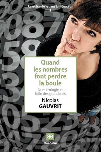 Couverture du livre « Quand les nombres font perdre la boule ; numérologie et folie des grandeurs » de Nicolas Gauvrit aux éditions Book-e-book