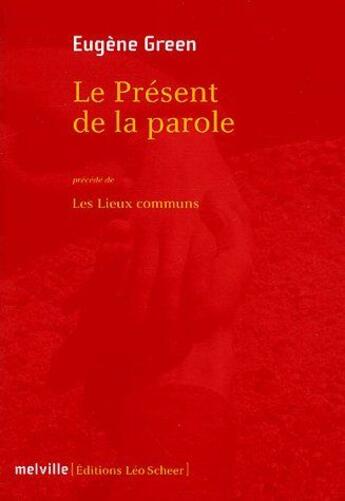 Couverture du livre « Le présent de la parole ; les lieux communs » de Eugene Green aux éditions Leo Scheer