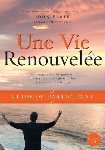 Couverture du livre « Une vie renouvelée : guide du participant ; un programme de guérison base sur 8 principes tirés des béatitudes » de John Baker aux éditions Motive Par L'essentiel