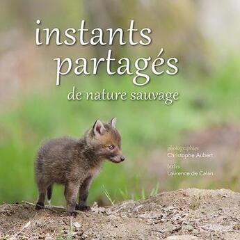 Couverture du livre « Instants partagés de nature sauvage » de Laurence De Calan et Christophe Aubert aux éditions La Mesange Bleue