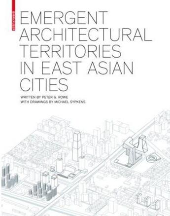 Couverture du livre « Emergent Architectural Territories In East Asian Cities /Anglais » de Rowe Peter aux éditions Birkhauser