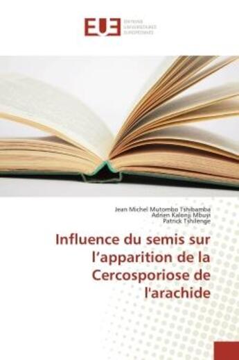 Couverture du livre « Influence du semis sur l'apparition de la cercosporiose de l'arachide » de Mutombo Tshibamba aux éditions Editions Universitaires Europeennes